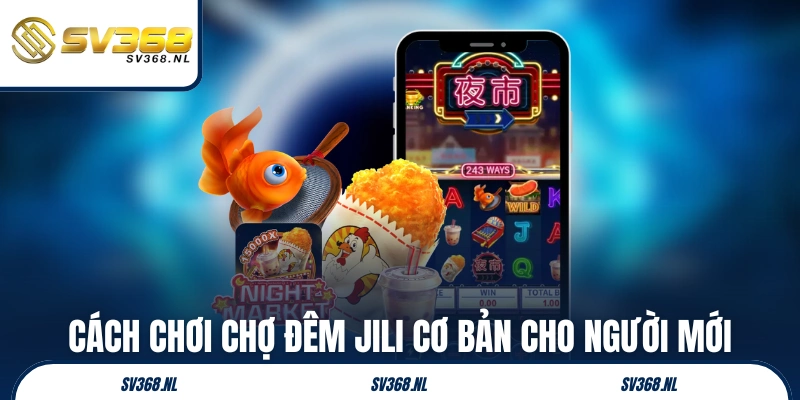 Cách chơi Chợ Đêm JILI cơ bản cho người mới