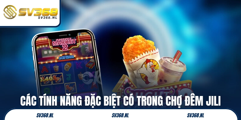 Các tính năng đặc biệt có trong Chợ Đêm JiLi