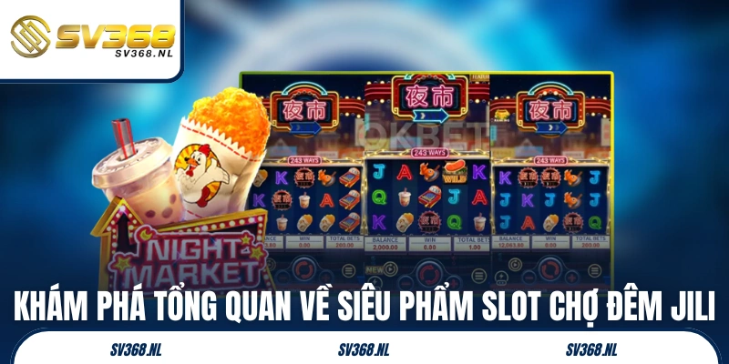 Khám phá tổng quan về siêu phẩm slot Chợ Đêm JILI