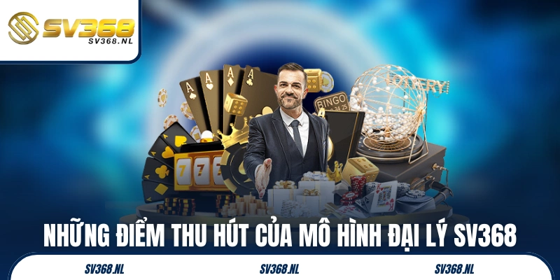 Những điểm thu hút của mô hình đại lý SV368