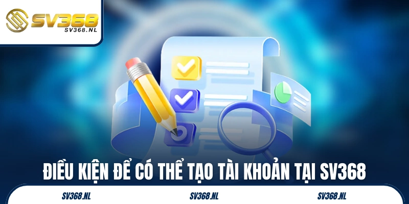 Điều kiện để có thể tạo tài khoản tại SV368