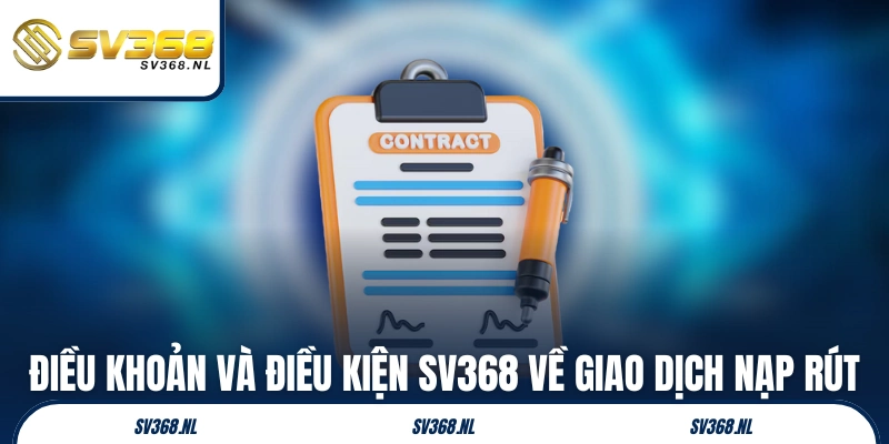 Điều khoản và điều kiện SV368 về giao dịch nạp rút