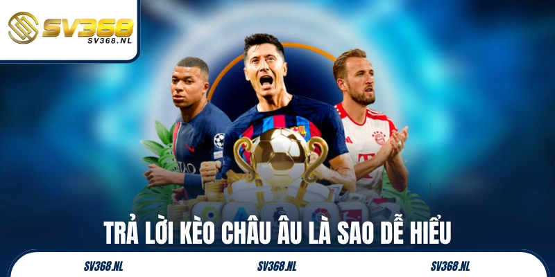 Trả lời kèo châu Âu là sao dễ hiểu