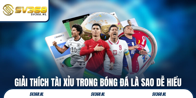 Giải thích tài xỉu trong bóng đá là sao dễ hiểu