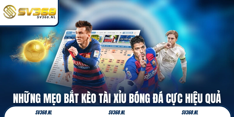 Những mẹo bắt kèo tài xỉu bóng đá cực hiệu quả