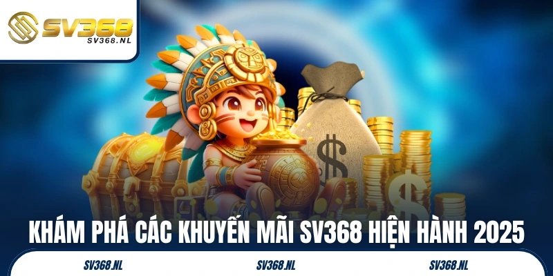 Khám phá các khuyến mãi SV368 hiện hành 2025