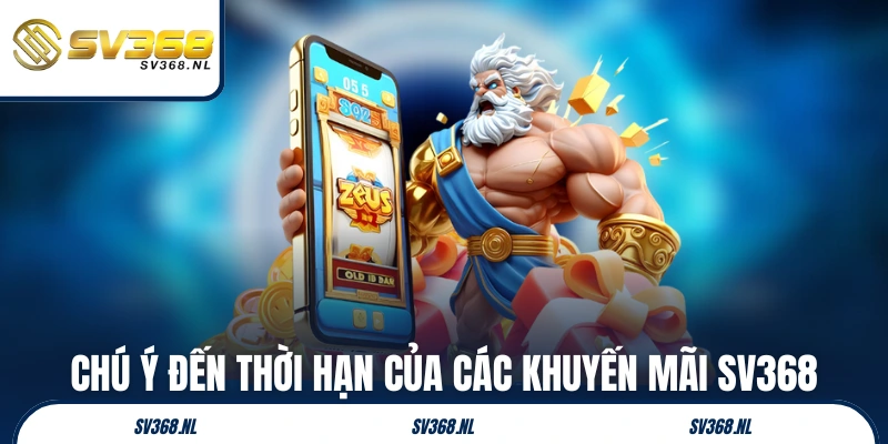 Chú ý đến thời hạn của các khuyến mãi SV368