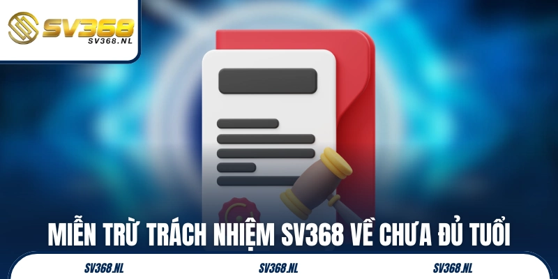 Miễn trừ trách nhiệm SV368 về chưa đủ tuổi