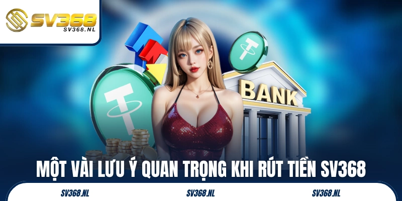 Một vài lưu ý quan trọng khi rút tiền SV368