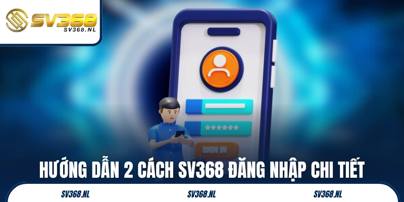 Hướng dẫn 2 cách SV368 đăng nhập chi tiết