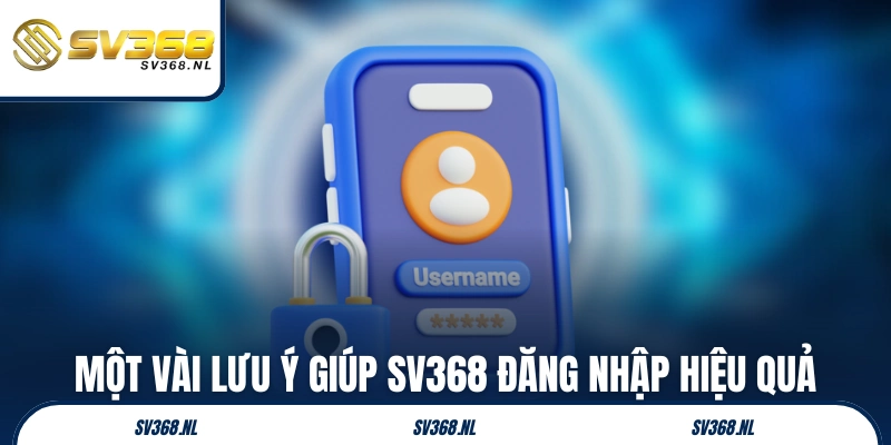 Một vài lưu ý giúp SV368 đăng nhập hiệu quả