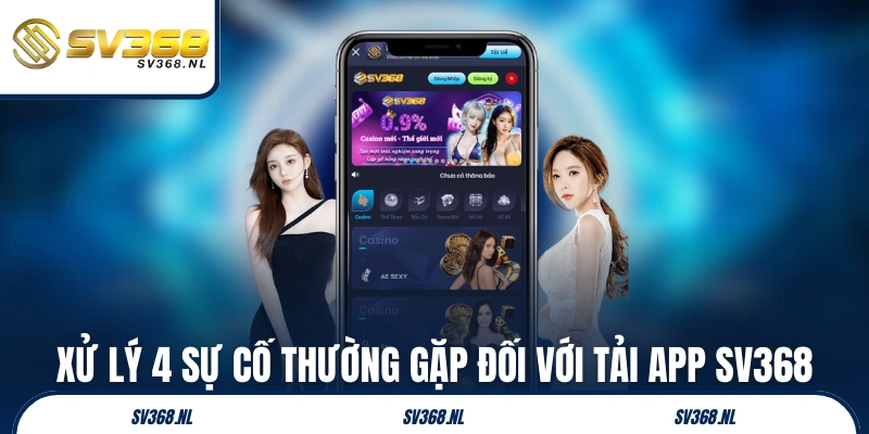 Xử lý 4 sự cố thường gặp đối với tải app SV368
