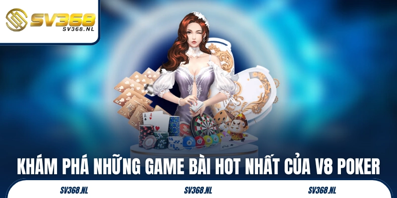 Khám phá những game bài hot nhất của V8 Poker