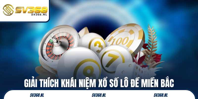 Giải thích khái niệm xổ số lô đề Miền Bắc