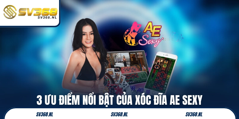 3 ưu điểm nổi bật của Xóc Đĩa AE Sexy